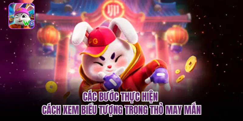 Các bước thực hiện cách xem biểu tượng trong thỏ may mắn