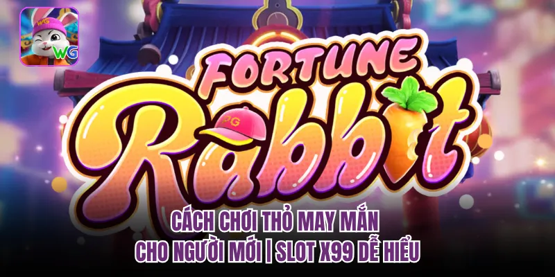 Cách Chơi Thỏ May Mắn Cho Người Mới | Slot X99 Dễ Hiểu