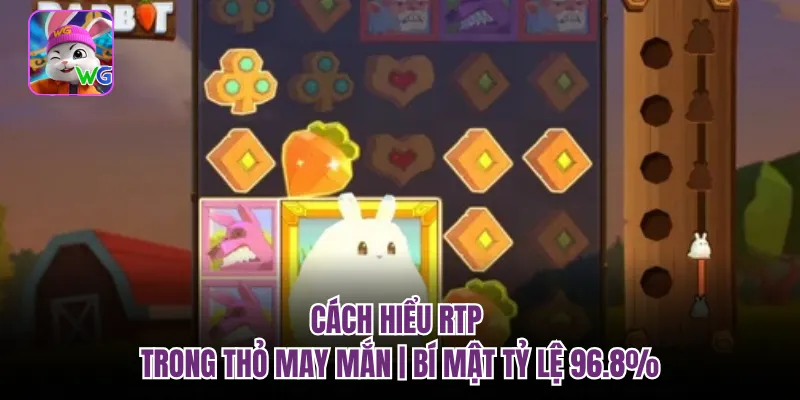 Cách Hiểu RTP Trong Thỏ May Mắn | Bí Mật Tỷ Lệ 96.8%