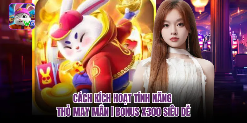 Cách Kích Hoạt Tính Năng Thỏ May Mắn | Bonus X300 Siêu Dễ