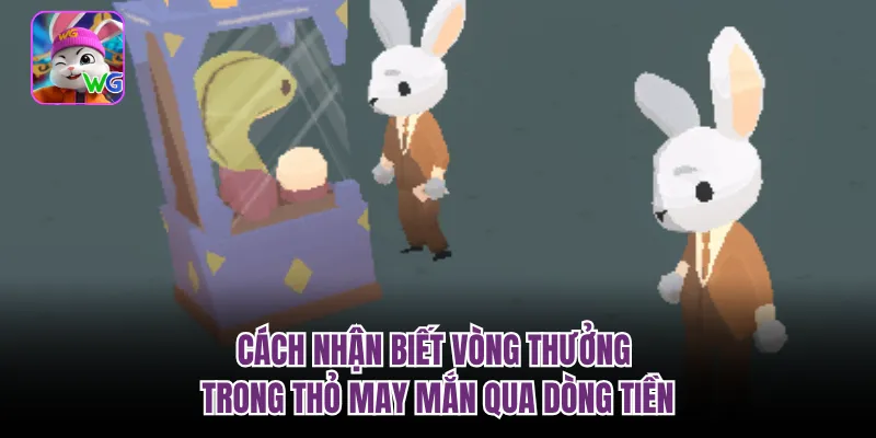 Cách nhận biết vòng thưởng trong thỏ may mắn qua dòng tiền