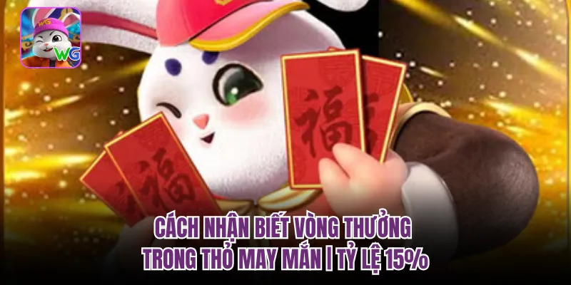 Cách Nhận Biết Vòng Thưởng Trong Thỏ May Mắn | Tỷ Lệ 15%