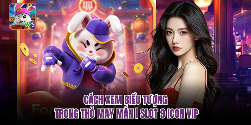 Cách Xem Biểu Tượng Trong Thỏ May Mắn | Slot 9 Icon VIP