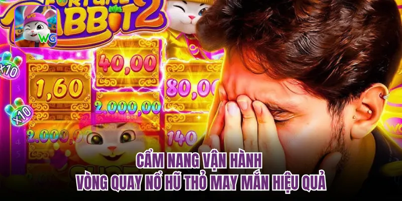 Cẩm nang vận hành vòng quay nổ hũ thỏ may mắn hiệu quả