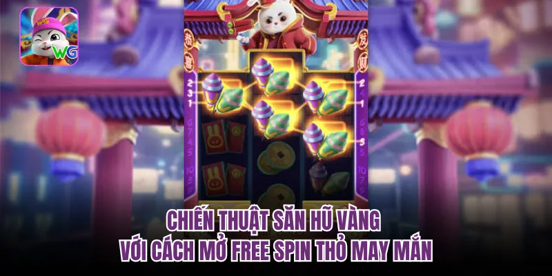 Chiến thuật săn hũ vàng với cách mở free spin thỏ may mắn
