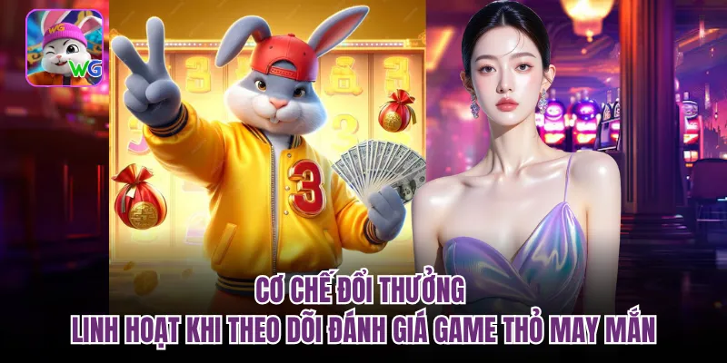 Cơ chế đổi thưởng linh hoạt khi theo dõi đánh giá game thỏ may mắn