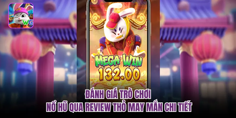 Đánh giá trò chơi nổ hũ qua review thỏ may mắn chi tiết