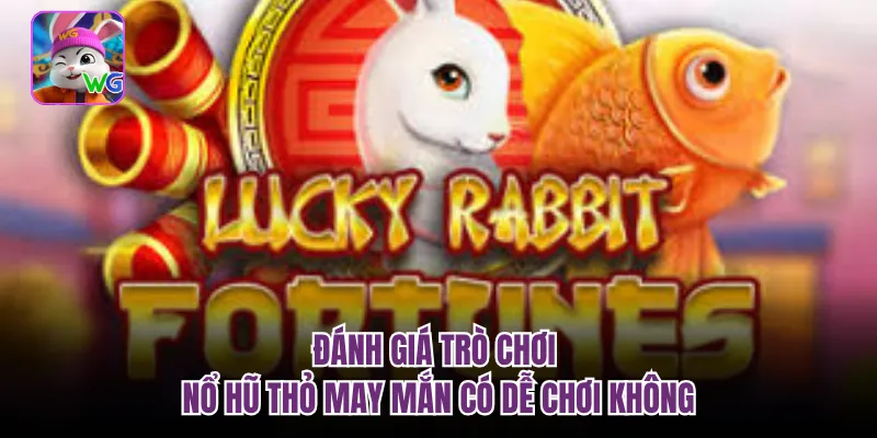 Đánh giá trò chơi nổ hũ thỏ may mắn có dễ chơi không