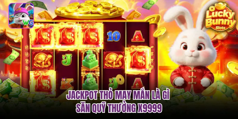 Jackpot Thỏ May Mắn Là Gì | Săn Quỹ Thưởng X9999