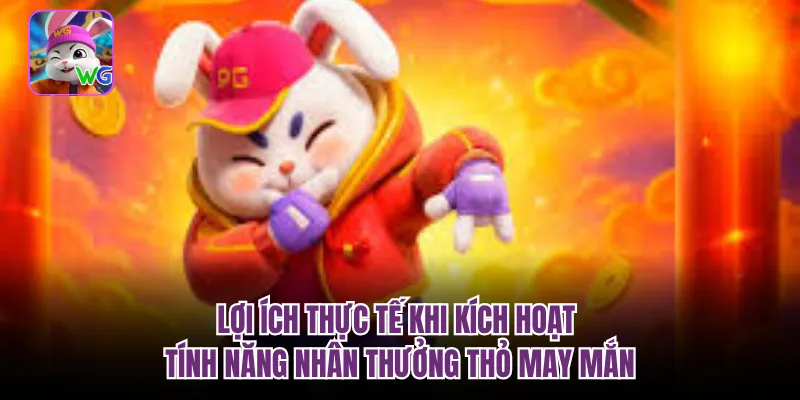 Lợi ích thực tế khi kích hoạt tính năng nhân thưởng thỏ may mắn