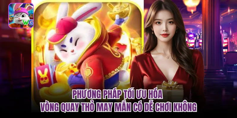 Phương pháp tối ưu hóa vòng quay thỏ may mắn có dễ chơi không