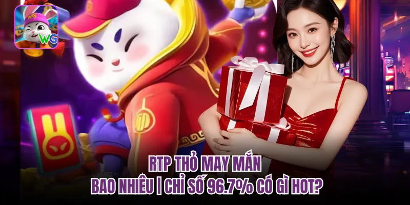 RTP Thỏ May Mắn Bao Nhiêu | Chỉ Số 96.7% Có Gì Hot?