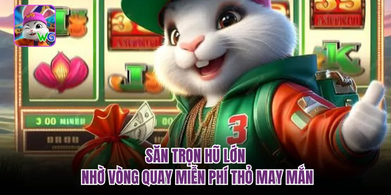 Săn trọn hũ lớn nhờ vòng quay miễn phí thỏ may mắn