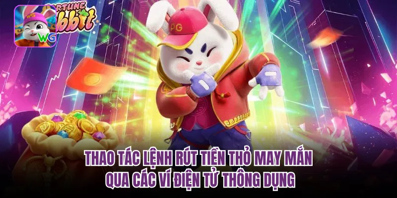 Thao tác lệnh rút tiền thỏ may mắn qua các ví điện tử thông dụng