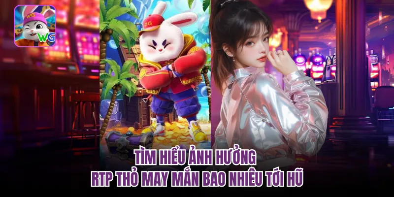 Tìm hiểu ảnh hưởng RTP thỏ may mắn bao nhiêu tới hũ