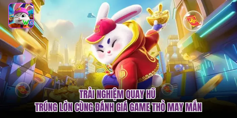 Trải nghiệm quay hũ trúng lớn cùngđánh giá game thỏ may mắn
