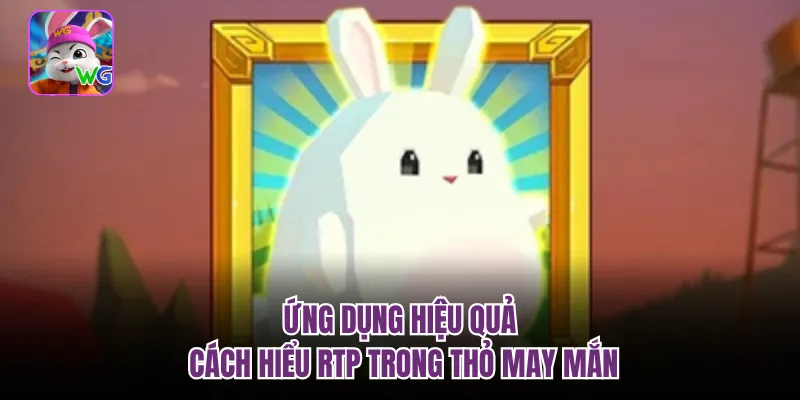 Ứng dụng hiệu quả cách hiểu RTP trong thỏ may mắn